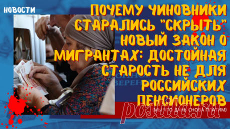 "Мы что снова дань им платим": достойная старость НЕ для российских пенсионеров(почему чиновники старались "скрыть" новый закон о мигрантах) | Пенсионер РФ | Дзен