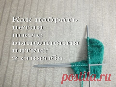 Набор петель по стенке пятки: 2 способа.Переход от пятки к полотну носка