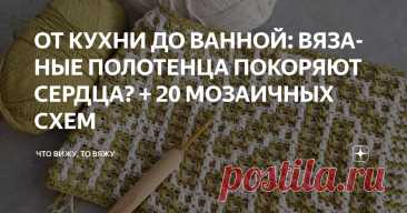 ОТ КУХНИ ДО ВАННОЙ: ВЯЗАНЫЕ ПОЛОТЕНЦА ПОКОРЯЮТ СЕРДЦА? + 20 МОЗАИЧНЫХ СХЕМ Статья автора «Что вижу, то вяжу» в Дзене ✍: Привет, друзья мои! С вами снова я, Марина Машевски и канал «Что вижу, то вяжу». За окном первый день августа, всё ещё лето, что тоже прекрасно.