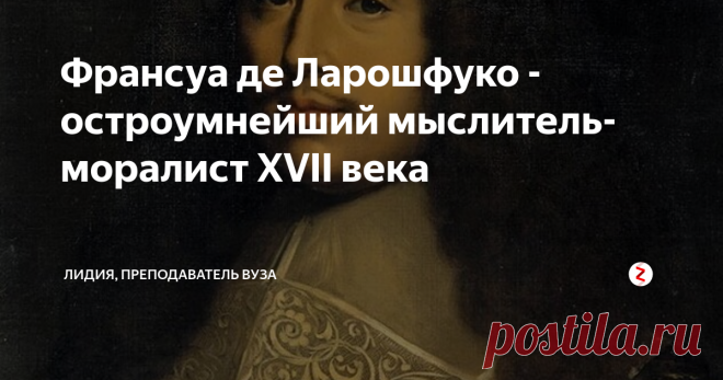 Франсуа де Ларошфуко - остроумнейший мыслитель-моралист XVII века Еще будучи подростком, я где-то прочла афоризмы Ларошфуко и была очарована их остроумием и точностью. Потом прочитала полностью его труд 