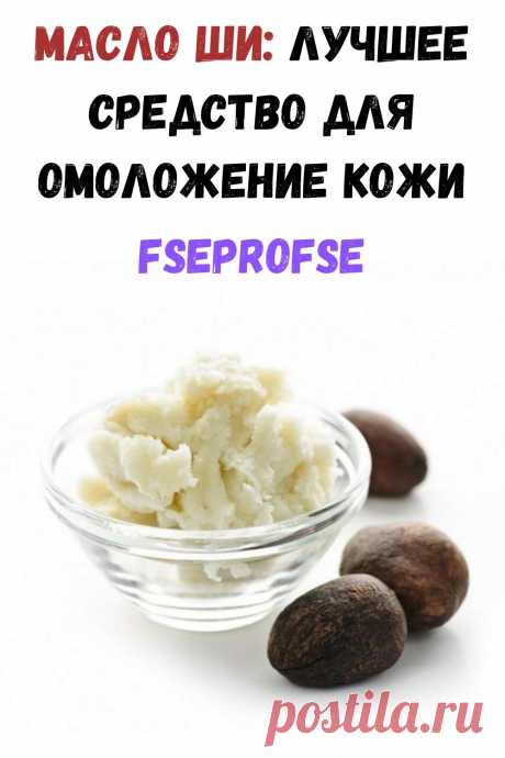 Масло ши: Лучшее средство для омоложение кожи - Я узнаю