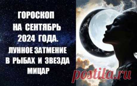 ЛУННОЕ ЗАТМЕНИЕ В РЫБАХ И ЗВЕЗДА МИЦАР. Астропрогноз на сентябрь -