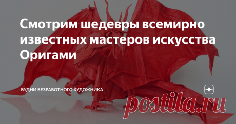 Смотрим шедевры всемирно известных мастеров искусства Оригами Статья автора «Будни безработного художника» в Дзене ✍: Здравствуйте, друзья.