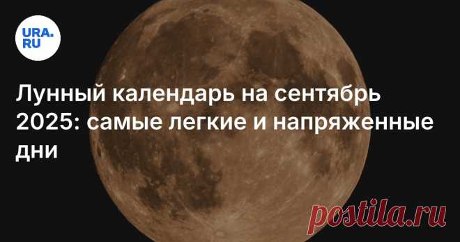 Лунный календарь на сентябрь 2025: фазы, благоприятные и неблагоприятные дни Читайте на URA.RU