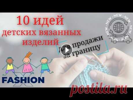 Модные вязаные детские изделия | 10 идей детских вязанных изделий на продажу за границей Модные вязаные детские изделия, 10 идей детских вязанных изделий на продажу за границей. В этом ролике я расскажу о 10 интересных нишах в вязанных тов...