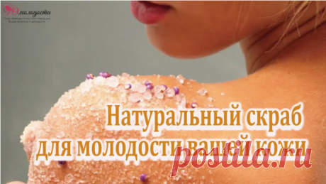 Секрет красоты от Ясмины Росси. Натуральный скраб для молодости вашей кожи.