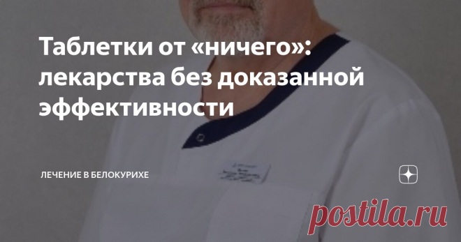 Таблетки от «ничего»: лекарства без доказанной эффективности Статья автора «Лечение в Белокурихе» в Дзене ✍: Фармацевтический рынок России богат на всякого рода таблетки, капсулы, витамины и добавки к пище.