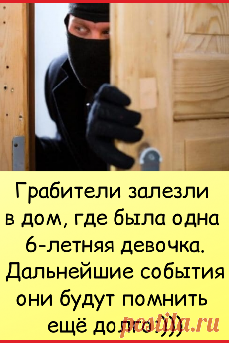 Грабители залезли в дом, где была одна 6-летняя девочка. Дальнейшие события они будут помнить еще долго