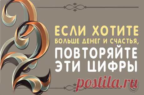 Если хотите больше денег и счастья, повторяйте эти цифры. Результат не заставит себя ждать! — Поверь, но так бывает