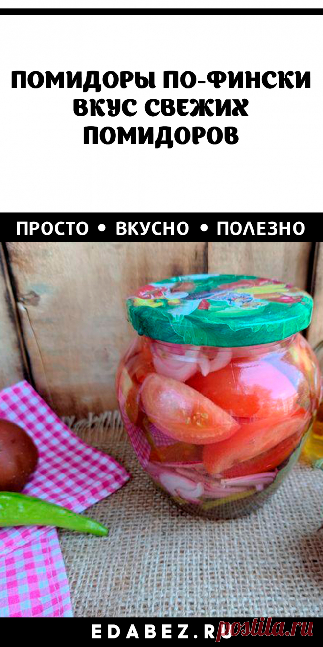 ПОМИДОРЫ ПО-ФИНСКИ. ВКУС СВЕЖИХ ПОМИДОРОВ

Для большинства рецептов маринования помидоров на зиму в рассол чаще всего добавляется уксус, который полностью меняет вкус и аромат овощей. Заготовка помидоров по-фински позволяет сохранить вкус свежих помидор. Готовится закатка несложно. Секрет в легком маринаде и способе приготовления.