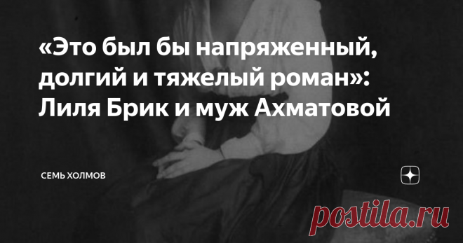 «Это был бы напряженный, долгий и тяжелый роман»: Лиля Брик и муж Ахматовой «Зрачки ее переходят в ресницы и темнеют от волнения. Есть наглое и сладкое в ее лице с накрашенными губами и темными веками…
Муж оставил на ней сухую самоуверенность, Маяковский – забитость, но эта «самая обаятельная женщина» много знает о человеческой любви и любви чувствен...