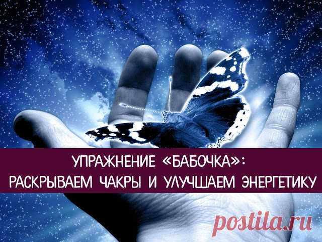 Упражнение «Бабочка»: раскрываем чакры и улучшаем энергетику 
Существует множество упражнений на улучшение энергетики. Одним из них является техника «Бабочка», которая благотворно воздействует на все чакры.
 
Чакрами называют энергетические центры в человеческо…