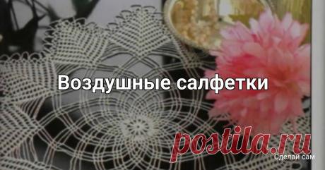 ​Воздушные салфетки Воздушные салфеткиМинимум пряжи, максимум узора.