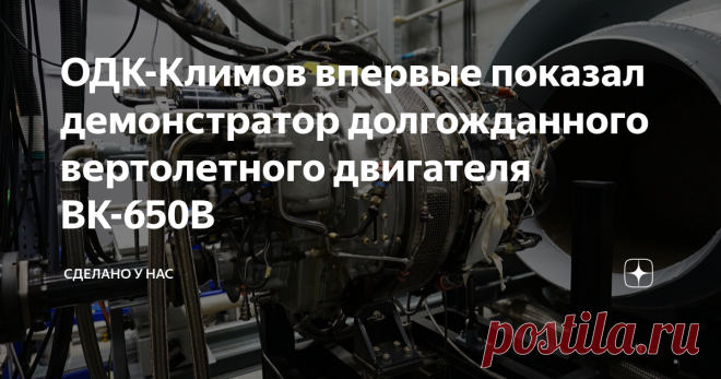 ОДК-Климов впервые показал демонстратор долгожданного вертолетного двигателя ВК-650В Эту силовую установку планируют использовать в вертолетах Ансат, VRT-500 и Ка-226Т, где сейчас используются импортные двигатели. К тому же есть планы по созданию на базе ВК-650В гибридной силовой установки для перспективных летательных аппаратов. В Объединенной двигателестроительной корпорации Ростеха видят и перспективы экспорта этого мотора, в первую очередь в такие страны,как Индия, Кит...