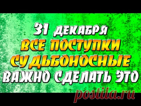 31 декабря 2021 года - прогноз дня - все поступки судьбоносные - важно сделать это