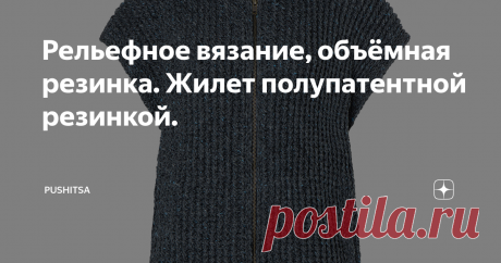 Рельефное вязание, объёмная резинка. Жилет полупатентной резинкой. Статья автора «Pushitsa» в Дзене ✍: Твидовый жилет на молнии  Размеры: 36-38 (40-42) 44 Ширина изделия: 124 (132) 140 см Длина изделия: 70 (71) 72 см  Вам потребуется: пряжа Lana Grossa Country Tweed