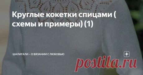 Круглые кокетки спицами ( схемы и примеры) (1) Приветствую всех подписчиков и читателей моего канала!  Круглые кокетки завоевали невероятную популярность у рукодельниц всего мира. И не зря! Они хорошо ложатся по фигуре и смотрятся очень красиво. Огромное количество бесплатных схем разбросано по всей сети интернета. Конечно, также не мало и МК платных, но сегодня я не про них.  У меня в ОК есть альбом *Круглые кокетки спицами*,  где я собираю все круглые кокетки, которые вс...