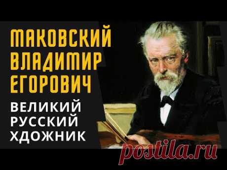Маковский Владимир Егорович - великий русский художник передвижник. Жизнь и творчество