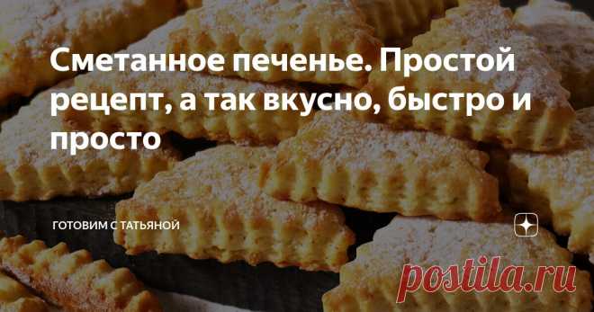 Сметанное печенье. Простой рецепт, а так вкусно, быстро и просто Статья автора «Готовим с Татьяной» в Дзене ✍: Привет друзья. Сегодня хочу поделиться рецептом печенья на сметане. У печенья слегка хрустящая корочка и оно нежное и похоже на слоёное!