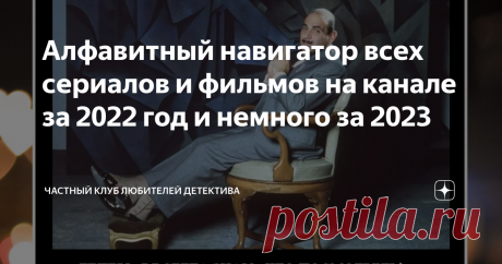 Алфавитный навигатор всех сериалов и фильмов на канале за 2022 год и немного за 2023 Статья автора «Частный клуб любителей детектива» в Дзене ✍: Дорогие друзья! Я долго собиралась, но, наконец решилась на этот шаг - сделать алфавитный указатель.