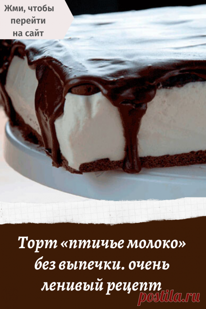 Торт «птичье молоко» без выпечки. очень ленивый рецепт