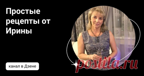 Простые рецепты от Ирины | Дзен