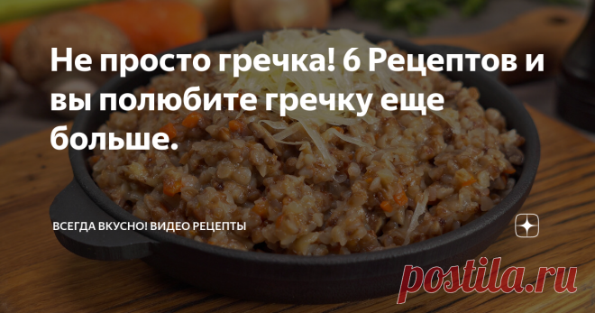 Не просто гречка! 6 Рецептов и вы полюбите гречку еще больше. Гречка – популярный диетический растительный продукт, который является основным ингредиентом многих блюд европейской  кухни.
