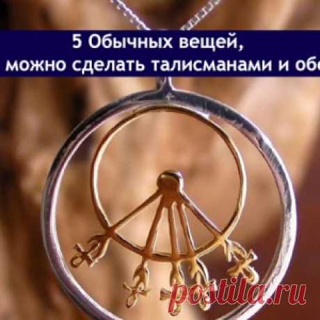 5 Обычных вещей, которые можно сделать талисманами и оберегами