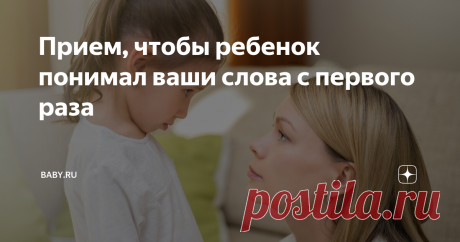 Прием, чтобы ребенок понимал ваши слова с первого раза Почему они не понимают мои слова с первого раза?!