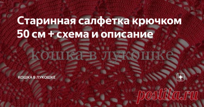 Старинная салфетка крючком 50 см + схема и описание Эту салфетку я помню еще девчонкой..., она лежала на комоде у нашей соседки-рукодельницы 😻 Каждый раз она приковывала мое внимание... До чего красивый и необычный узор!
Прошли годы...  эта красавица теперь есть и у меня 😸, и тоже украшает собой комод 👌✨
Будучи от природы не жадной 😌 я с радостью поделюсь с вами схемой, чтоб каждый желающий смог связать себе такую же!
Немного напутствующих