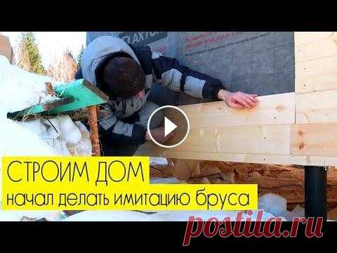 СТРОИМ ДОМ: начал обшивать дом имитацией бруса СТРОИМ ДОМ: начал обшивать дом имитацией бруса...