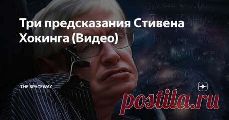 Три предсказания Стивена Хокинга (Видео) Хокинг, поднимая важные вопросы, пытался отыскать ответы и в итоге, сам того не желая, делал прогнозы.