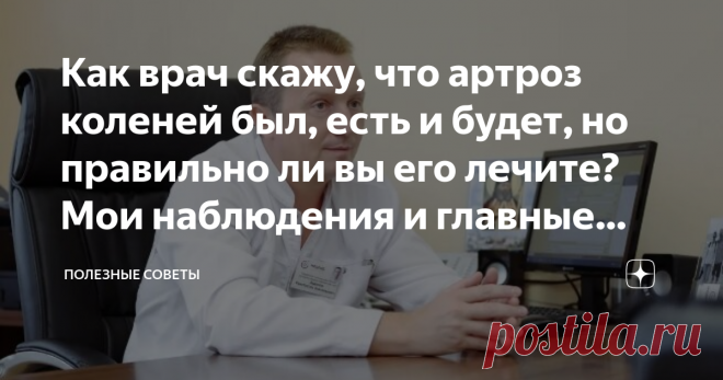 Как врач скажу, что артроз коленей был, есть и будет, но правильно ли вы его лечите? Мои наблюдения и главные ошибки при лечении   Доброго времени суток, уважаемые читатели!  Зовут меня Александр Геннадьевич, уже 25 лет работаю хирургом в одной из частных клиник Санкт-Петербурга. Сейчас я расскажу вам о частых ошибках при лечении артроза.   
 Боли в суставах существенно ухудшают качество нашей жизни, не правда ли? А вот если лечить их не правильно или вообще пустить всё на...