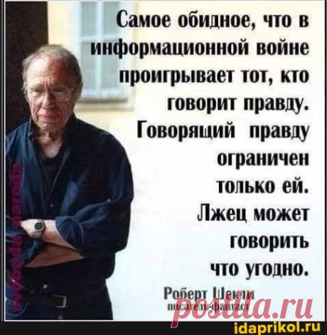 (Самое обидное, что в информационной войне проигрывает тот, кто говорит правду. Говорящий правду ограничен только ей. Лжец может говорить что угодно. Роберт Шекли писатель-фантаст - ) / АйДаПрикол .)