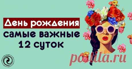 День рождения - самые важные 12 суток 
 
Первые после нашего Дня рождения 12 дней – наиважнейшее время в году. Это своеобразная «точка отсчета» на весь последующий год. В эти 12 дней у нас есть реальная возможность заложить нужную информа…
