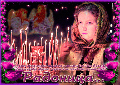 Радоница наступила.
Помянем, родные лица
Вспомним и взгрустнем чуть-чуть.
В этот праздник, Радоницу,
Про усопших не забудь.