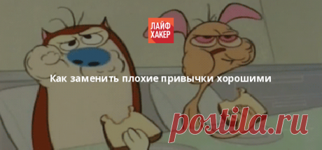 Как заменить плохие привычки хорошими - Лайфхакер