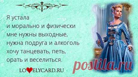 Я устала и морально и физически мне нужны выходные, нужна подруга и алкоголь хочу танцевать, петь, орать и веселиться. 
Картинка про любовь №403 с сайта lovelycard.ru
