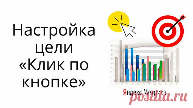 Как настраивать новые типы целей в Яндекс.Метрике - клик по кнопке и др. кликабельным элементам, как это применить на страницах автоворонки?