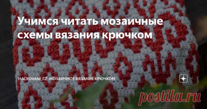 Учимся читать мозаичные схемы вязания крючком Статья автора «Hackovani_cz. Мозаичное вязание крючком» в Дзене ✍: Давайте разберемся, как читать мозаичные схемы. Когда вы поймете принцип таких схем, вам больше не понадобятся попетельные описания.