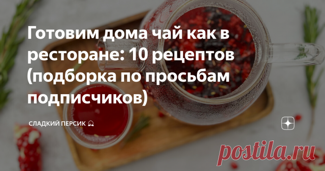 Готовим дома чай как в ресторане: 10 рецептов (подборка по просьбам подписчиков) Статья автора «Сладкий Персик» в Дзене ✍: Вчера выложила рецепт облепихового чая с апельсинами. И в комментариях сразу 2 человека попросили делать такие рецепты почаще!