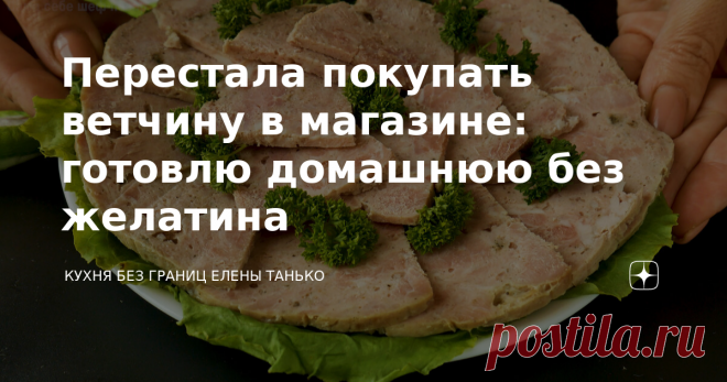 Перестала покупать ветчину в магазине: готовлю домашнюю без желатина