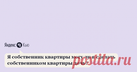 «Я собственник квартиры могу ли я сделать собственником квартиры дочь?» – Яндекс.Кью 12 марта 2019 Маргарита К. ответила: Конечно. Самое простое - оформить дарственную на квартиру. Оформляете договор, затем переоформляете право собственности в Росеестре (можно через МФЦ). НДФЛ в случае договора дарения ни той, ни другой стороной не платится.