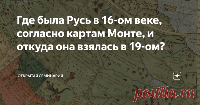 Где была Русь в 16-ом веке, согласно картам Монте, и откуда она взялась в 19-ом? Этой карты, по идее, не должно быть. Но она есть! И подлинность ее не вызывает сомнений даже у отъявленных скептиков. Это карта 1587-го года Урбана Монте - карта, которая переворачивает наше представление о мире и его истории. Но давайте обо всем по-порядку.  В прошлом году группа исследователей из Картографического центра Дэвида Рамси закончила работу над отцифровкой самого большого и загадоч...