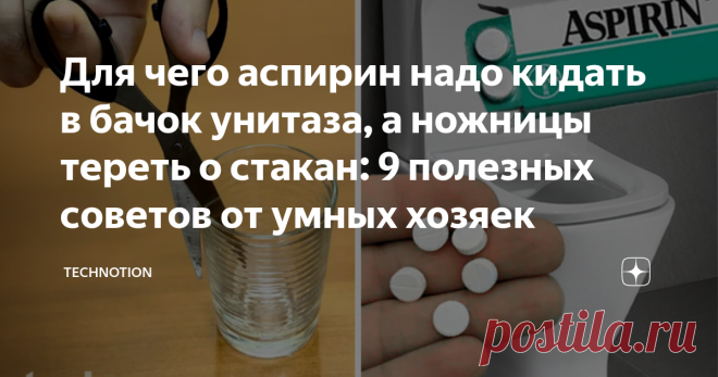 Для чего аспирин надо кидать в бачок унитаза, а ножницы тереть о стакан: 9 полезных советов от умных хозяек Статья автора «TECHNOTION» в Дзене ✍: В повседневной жизни всегда есть некоторые мелочи и неожиданности, с которыми нам приходится сталкиваться.