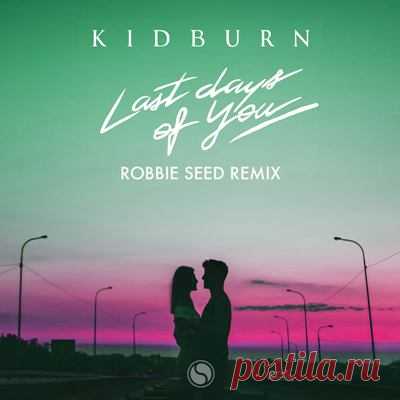 Kidburn – Last Days Of You (Robbie Seed Remix)