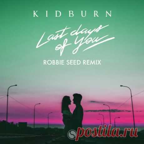 Kidburn – Last Days Of You (Robbie Seed Remix)