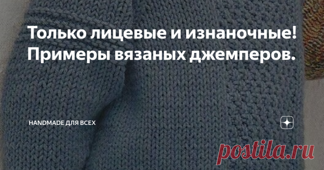 Только лицевые и изнаночные! Примеры вязаных джемперов. Добрый день!
Сегодня я сделала подборку вязаных изделий без сложных узоров и переплетений с использованием только лицевых и изнаночных петель.
Мне очень симпатична идея свитера с треугольниками:
https://i.pinimg.com/564x/61/fa/eb/61faeb8f612e98178e8c4a62a6382e15.jpg