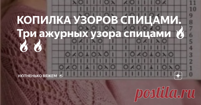 КОПИЛКА УЗОРОВ СПИЦАМИ. Три ажурных узора спицами 🔥🔥🔥 Статья автора «Мотки Клубки с Еленой 🧵🧶☕» в Дзене ✍: Три ажурных узора со схемами  Напишите номер узора который вам больше всего понравился ✍ Узоры я пронумеровала 😉 Очень интересно ваше мнение 😍
