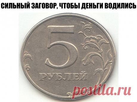 СИЛЬНЫЙ ЗАГОВОР , ЧТОБЫ ДЕНЬГИ ВОДИЛИСЬ.
